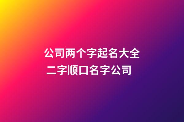 公司两个字起名大全 二字顺口名字公司-第1张-公司起名-玄机派